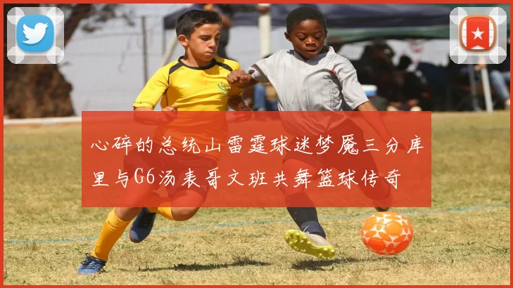 心碎的总统山雷霆球迷梦魇三分库里与G6汤表哥文班共舞篮球传奇